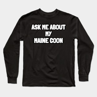 Ask me about my maine coon Long Sleeve T-Shirt